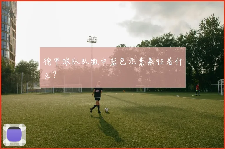 德甲球队队徽中蓝色元素象征着什么？