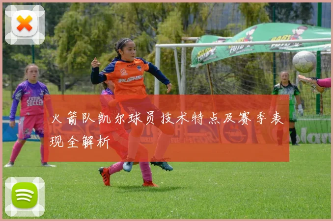 火箭队凯尔球员技术特点及赛季表现全解析